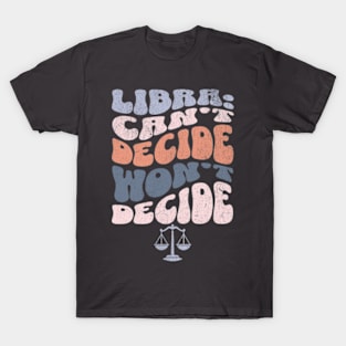 Libra Can't Decide Won't Decide Funny Sassy Zodiac Groovy T-Shirt